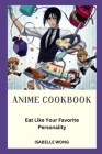 Anime Cookbook: Eat Like Your Favorite Personality By Isabelle Wong Cover Image