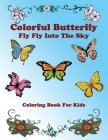 Colorful Butterfly: Fly Fly Into The Sky: Butterflies Coloring Book For Kids (English Version #1) By Little Parrot Cover Image
