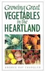 Growing Great Vegetables in the Heartland By Andrea Ray Chandler Cover Image