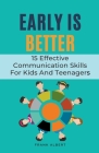 Early Is Better: 15 Effective Communication Skills For Kids And Teenagers By Frank Albert Cover Image