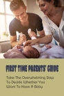 First Time Parents' Guide: Take The Overwhelming Step To Decide Whether You Want To Have A Baby By Andy Castro Cover Image