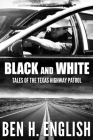Black and White: Tales of the Texas Highway Patrol By Ben H. English Cover Image