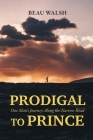 Prodigal to Prince: One Man's Journey Along the Narrow Road By Beau Walsh Cover Image