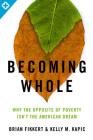 Becoming Whole: Why the Opposite of Poverty Isn't the American Dream By Brian Fikkert, Kelly M. Kapic Cover Image