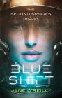 Blue Shift: A thrilling alien space adventure with an unforgettable new heroine (Second Species Trilogy) By Jane O'Reilly Cover Image