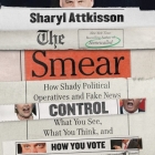 The Smear: How Shady Political Operatives and Fake News Control What You See, What You Think, and How You Vote By Sharyl Attkisson (Read by) Cover Image