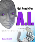 Get Ready for A.I.: A Young Reader's Guide to Artificial Intelligence By Barnas Monteith Cover Image