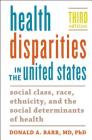 Health Disparities in the United States: Social Class, Race, Ethnicity, and the Social Determinants of Health By Donald A. Barr Cover Image