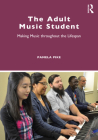 The Adult Music Student: Making Music throughout the Lifespan By Pamela Pike Cover Image