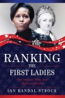 Ranking the First Ladies: True Tales and Trivia, from Martha Washington to Michelle Obama Cover Image