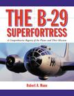 The B-29 Superfortress: A Comprehensive Registry of the Planes and Their Missions By Robert A. Mann Cover Image