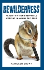 Bewilderness: Reality Fiction Bred While Working in Animal Shelters By Kathleen Brown Cover Image