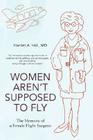 Women Aren't Supposed to Fly: The Memoirs of a Female Flight Surgeon By Harriet A. Hall Cover Image