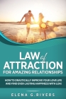 Law of Attraction for Amazing Relationships: How to Drastically Improve Your Love Life and Find Ever-Lasting Happiness with LOA By Elena G. Rivers Cover Image