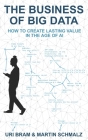 The Business Of Big Data: How to Create Lasting Value in the Age of AI Cover Image