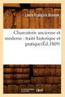 Charcuterie Ancienne Et Moderne: Traité Historique Et Pratique(éd.1869) (Savoirs Et Traditions) By Louis-François Dronne Cover Image