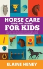 Horse Care, Riding & Training for Kids age 6 to 11 - A kids guide to horse riding, equestrian training, care, safety, grooming, breeds, horse ownershi By Elaine Heney Cover Image