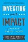 Investing with Impact: Why Finance Is a Force for Good By Jeremy Balkin Cover Image