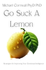Go Suck A Lemon: Strategies for Improving Your Emotional Intelligence By Michael Cornwall Cover Image