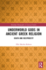 Underworld Gods in Ancient Greek Religion: Death and Reciprocity (Routledge Monographs in Classical Studies) By Ellie Mackin Roberts Cover Image