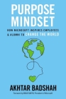 Purpose Mindset: How Microsoft Inspires Employees and Alumni to Change the World By Akhtar Badshah Cover Image