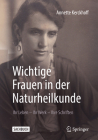 Wichtige Frauen in Der Naturheilkunde: Ihr Leben - Ihr Werk - Ihre Schriften By Annette Kerckhoff Cover Image
