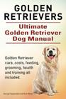 Golden Retrievers. Ultimate Golden Retriever Dog Manual. Golden Retriever care, costs, feeding, grooming, health and training all included. By Asia Moore, George Hoppendale Cover Image