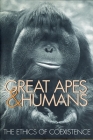 Great Apes and Humans: The Ethics of Coexistence (Zoo and Aquarium Biology and Conservation Series) By Benjamin B. Beck (Editor), Tara S. Stoinski (Editor), Michael Hutchins (Editor), Terry L. Maple (Editor), Bryan Norton (Editor) Cover Image