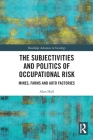 The Subjectivities and Politics of Occupational Risk: Mines, Farms and Auto Factories (Routledge Advances in Sociology) By Alan Hall Cover Image