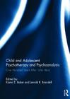 Child and Adolescent Psychotherapy and Psychoanalysis: One Hundred Years After 'Little Hans' By Karen Baker (Editor), Jerrold Brandell (Editor) Cover Image
