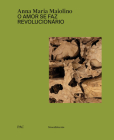 Anna Maria Maiolino: O Amor Se Faz Revolucionário By Anna Maria Maiolino (Artist), Diego Sileo (Editor), Catherine de Zegher (Text by (Art/Photo Books)) Cover Image