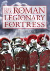 Life in a Roman Legionary Fortress By Tim Copeland Cover Image