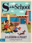 S Is for School: A Classroom Alphabet By Greg Paprocki (Illustrator) Cover Image