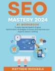 SEO Mastery 2024 #1 Workbook to Learn Secret Search Engine Optimization Strategies to Boost and Improve Your Organic Search Ranking By Matthew Michaels Cover Image