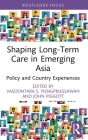 Shaping Long-Term Care in Emerging Asia: Policy and Country Experiences (Routledge Advances in Asia-Pacific Studies) By Vasoontara Sbirakos Yiengprugsawan (Editor), John Piggott Ao (Editor) Cover Image
