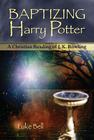 Baptizing Harry Potter: A Christian Reading of J. K. Rowling Cover Image