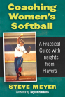 Coaching Women's Softball: A Practical Guide with Insights from Players By Steve Meyer Cover Image