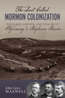 The Last Called Mormon Colonization: Polygamy, Kinship, and Wealth in Wyoming's Bighorn Basin By John Gary Maxwell Cover Image