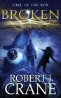 Broken: The Girl in the Box, Book Six By Robert J. Crane Cover Image