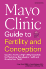 Mayo Clinic Guide to Fertility and Conception, 2nd Edition: Expertise from Leading Fertility Specialists for Maximizing Reproductive Health and Growin Cover Image