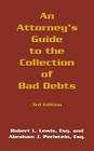An Attorney's Guide to the Collection of Bad Debts: 3rd Edition By Robert L. Lewis, Abraham Perlstein Cover Image