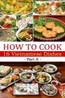 How to cook 16 Vietnamese dishes (Part 2)- Denise Hoethke By Denise Hoethke Cover Image
