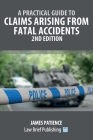 A Practical Guide to Claims Arising from Fatal Accidents - 2nd Edition By James Patience Cover Image