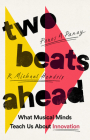 Two Beats Ahead: What Musical Minds Teach Us About Innovation By Panos A. Panay, R. Michael Hendrix Cover Image