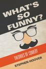What's So Funny? Theories of Comedy By Stephen Hoover Cover Image