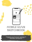 Mobile UI/UX Sketchbook: Wireframing and prototyping notebook for UI/UX designers, students, mobile app developers, and hobbyists Cover Image