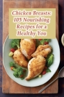 Chicken Breasts: 105 Nourishing Recipes for a Healthy You Cover Image