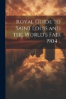 Royal Guide to Saint Louis and the World's Fair 1904 .. By Anonymous Cover Image
