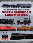 The Illustrated Directory of North American Locomotives: The Story and Progression of Railroads from The Early Days to The Electric Powered Present Cover Image