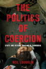 The Politics of Coercion: State and Regime Making in Cambodia By Neil Loughlin Cover Image